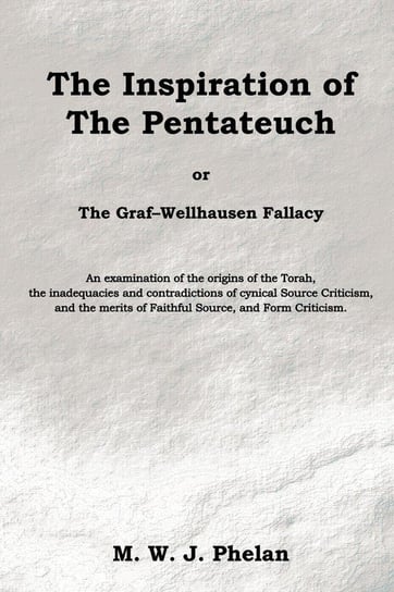 The Inspiration of the Pentateuch, Or, the Graf-Wellhausen Fallacy Phelan M. W. J.