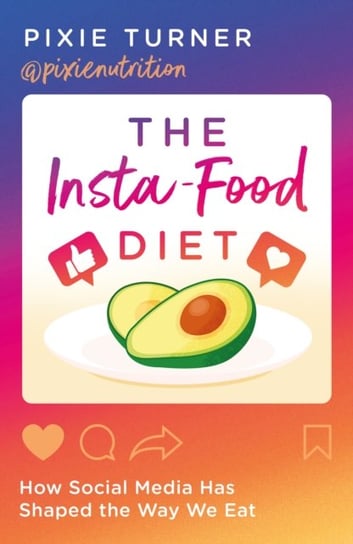 The Insta-Food Diet: How Social Media has Shaped the Way We Eat Pixie Turner