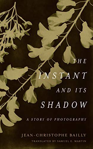 The Instant and Its Shadow: A Story of Photography Jean-Christophe Bailly