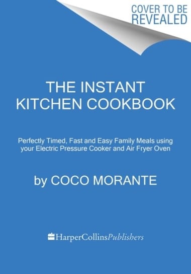 The Instant Kitchen Cookbook: Fast and Easy Family Meals Using Your Instant Pot and Air Fryer HarperCollins Publishers Inc