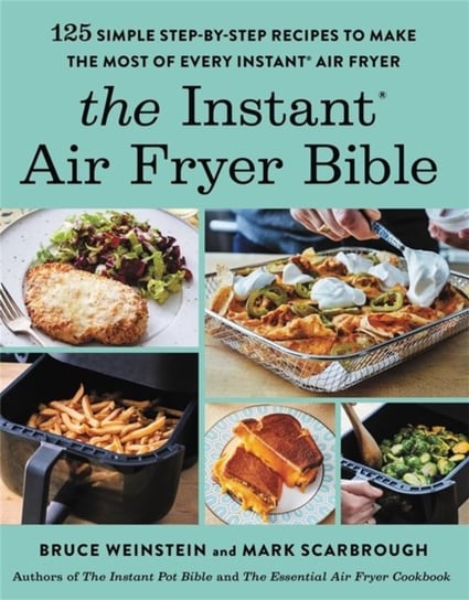 The Instant (R) Air Fryer Bible: 125 Simple Step-by-Step Recipes to Make the Most of Every Instant (R) Air Fryer Weinstein Bruce