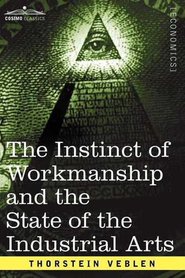 The Instinct of Workmanship and the State of the Industrial Arts Veblen Thorstein