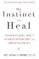 The Instinct to Heal: Curing Depression, Anxiety and Stress Without Drugs and Without Talk Therapy Servan-Schreiber David