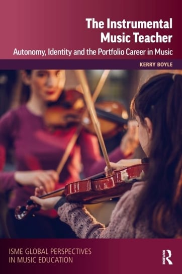 The Instrumental Music Teacher. Autonomy, Identity and the Portfolio Career in Music Opracowanie zbiorowe