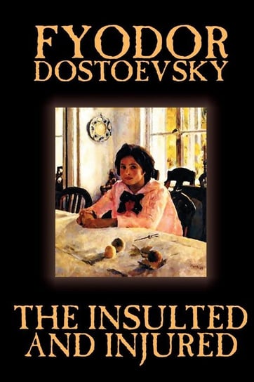 The Insulted and Injured by Fyodor Mikhailovich Dostoevsky, Fiction, Literary Dostoevsky Fyodor Mikhailovich