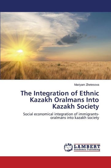 The Integration of Ethnic Kazakh Oralmans Into Kazakh Society Zhetesova Mariyam