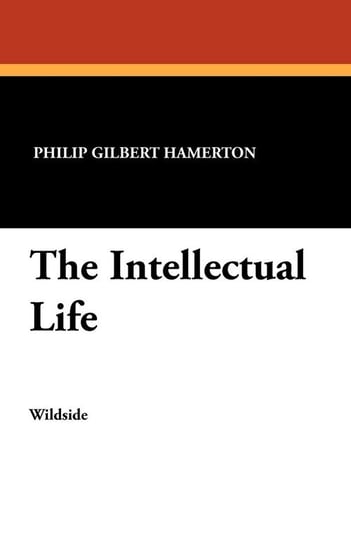 The Intellectual Life Hamerton Philip Gilbert