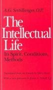 The Intellectual Life: Its Spirit, Conditions, Methods Sertillanges A. G.