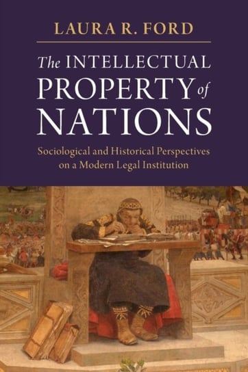 The Intellectual Property of Nations. Sociological and Historical Perspectives on a Modern Legal Ins Opracowanie zbiorowe