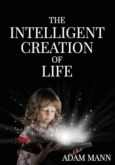 The Intelligent Creation of Life Mann Adam