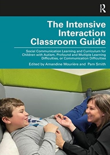 The Intensive Interaction Classroom Guide: Social Communication Learning and Curriculum for Children with Autism, Profound and Multiple Learning Difficulties, or Communication Difficulties Amandine Mouriere