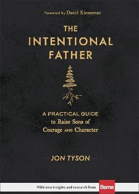 The Intentional Father - A Practical Guide to Raise Sons of Courage and Character Baker Publishing Group