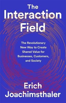 The Interaction Field: The Revolutionary New Way to Create Shared Value for Businesses, Customers, and Society PublicAffairs,U.S.