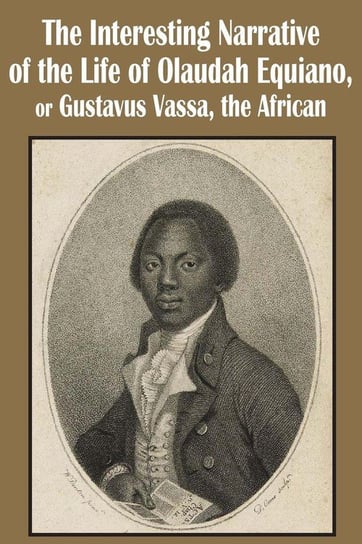 The Interesting Narrative of the Life of Olaudah Equiano, or Gustavus Vassa, the African Equiano Olaudah