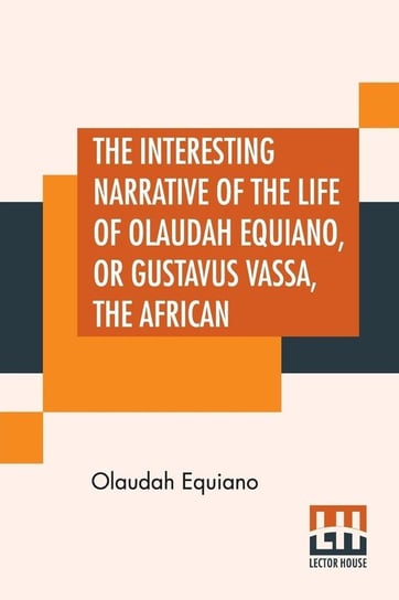 The Interesting Narrative Of The Life Of Olaudah Equiano, Or Gustavus Vassa, The African Equiano Olaudah