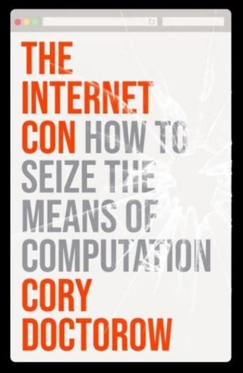 The Internet Con: How to Seize the Means of Computation Doctorow Cory