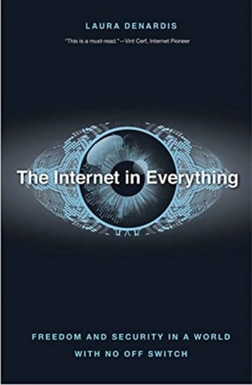 The Internet in Everything: Freedom and Security in a World with No Off Switch Laura DeNardis