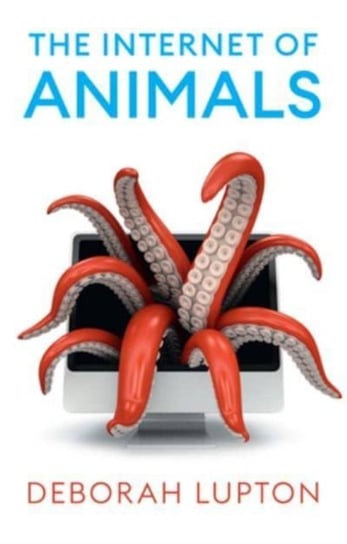 The Internet of Animals: Human-Animal Relationships in the Digital Age Opracowanie zbiorowe