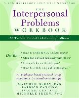 The Interpersonal Problems Workbook: ACT to End Painful Relationship Patterns Mckay Matthew, Fanning Patrick, Lev Avigail