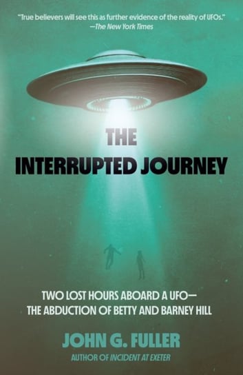 The Interrupted Journey: Two Lost Hours Aboard a UFO: The Abduction of Betty and Barney Hill Fuller John