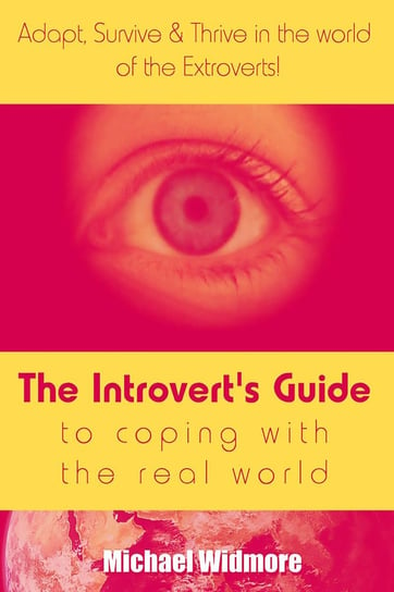 The Introvert's Guide To Coping With The Real World : Adapt, Survive & Thrive In The World Of The Extroverts! Michael Widmore