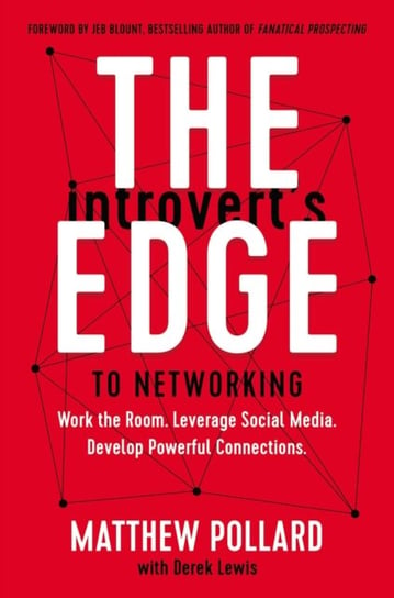 The Introverts Edge to Networking. Work the Room. Leverage Social Media. Develop Powerful Connection Matthew Pollard