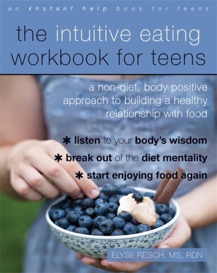 The Intuitive Eating Workbook for Teens: A Non-Diet, Body Positive Approach to Building a Healthy Re Resch Elyse