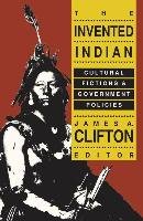The Invented Indian: Cultural Fictions and Government Politics Transaction Publ