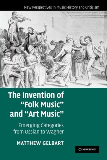 The Invention of Folk Music and Art Music. Emerging Categories from Ossian to Wagner Opracowanie zbiorowe