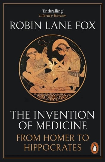 The Invention of Medicine: From Homer to Hippocrates Robin Lane Fox