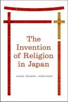 The Invention of Religion in Japan Josephson Jason Ananda