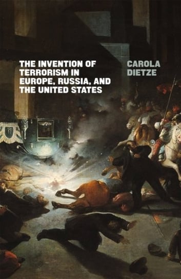 The Invention of Terrorism in Europe, Russia and the United States Carola Dietze