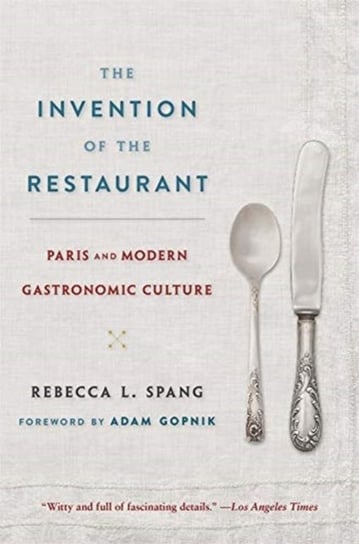 The Invention of the Restaurant: Paris and Modern Gastronomic Culture, With a New Preface Rebecca L. Spang