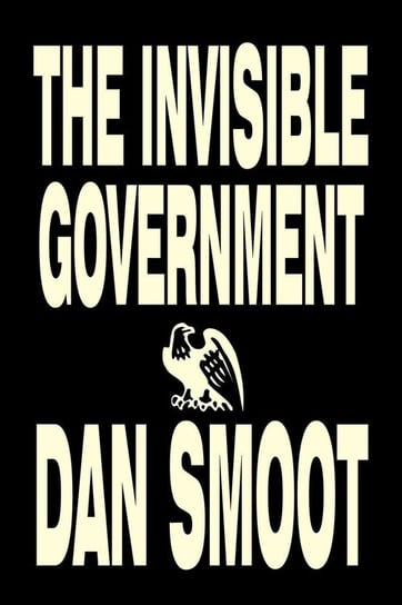 The Invisible Government by Dan Smoot, Political Science, Political Freedom & Security, Conspiracy Theories Smoot Dan