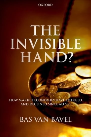 The Invisible Hand?: How Market Economies have Emerged and Declined Since AD 500 Opracowanie zbiorowe