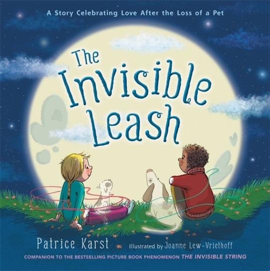 The Invisible Leash. A Story Celebrating Love After the Loss of a Pet Patrice Karst
