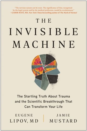 The Invisible Machine: The Startling Truth About Trauma and the Scientific Breakthrough That Can Transform Your Life BenBella Books