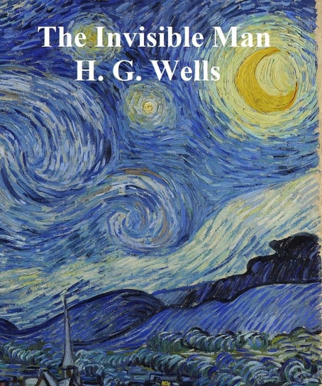 The Invisible Man, a Grotesque Romance Wells Herbert George