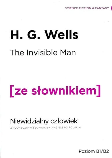 The Invisible Man: A Grotesque Romance / Niewidzialny człowiek z podręcznym słownikiem angielsko-polskim Wells Herbert George