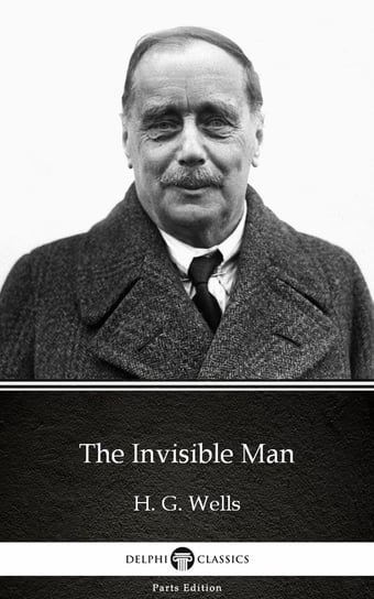The Invisible Man by H. G. Wells (Illustrated) Wells Herbert George