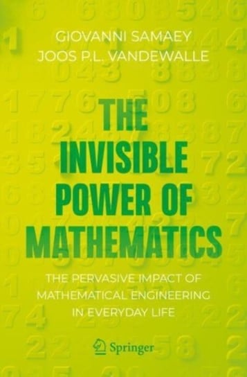 The Invisible Power of Mathematics: The Pervasive Impact of Mathematical Engineering in Everyday Life Giovanni Samaey