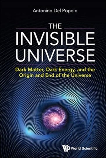 The Invisible Universe. Dark Matter, Dark Energy, And The Origin And End Of The Universe Opracowanie zbiorowe