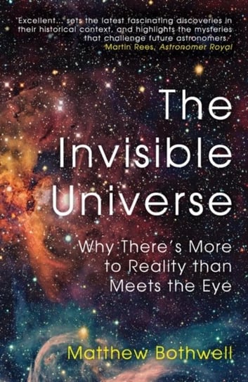 The Invisible Universe: Why There's More to Reality than Meets the Eye Matthew Bothwell