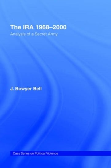 The IRA, 1968-2000: An Analysis of a Secret Army J. Bowyer Bell