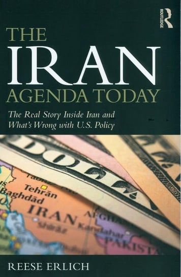 The Iran Agenda Today. The Real Story Inside Iran and What's Wrong with U.S. Policy Erlich Reese