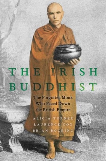 The Irish Buddhist. The Forgotten Monk who Faced Down the British Empire Opracowanie zbiorowe