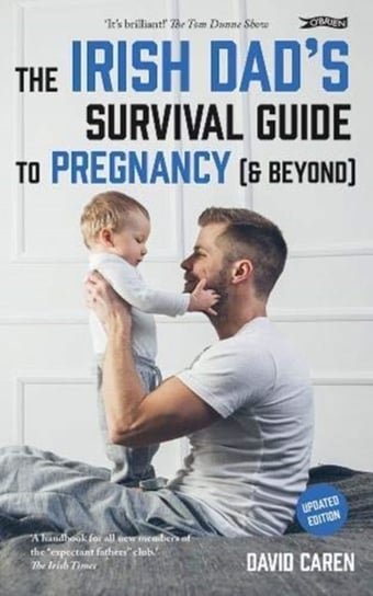 The Irish Dads Survival Guide to Pregnancy [& Beyond] David Caren