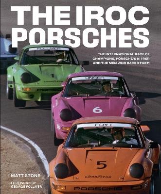 The IROC Porsches: The International Race of Champions, Porsche's 911 RSR, and the Men Who Raced Them Stone Matt