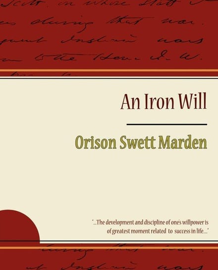The Iron Will - Orison Swett Marden Marden Orison Swett