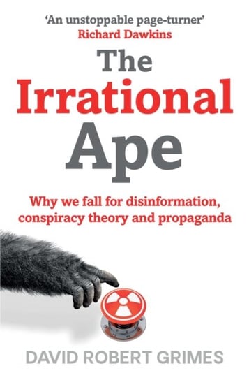 The Irrational Ape: Why We Fall for Disinformation, Conspiracy Theory and Propaganda Grimes David Robert
